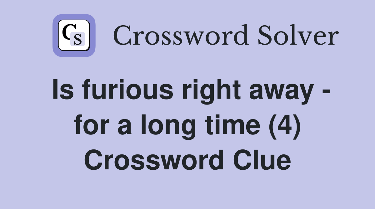 Is furious right away for a long time (4) Crossword Clue Answers
